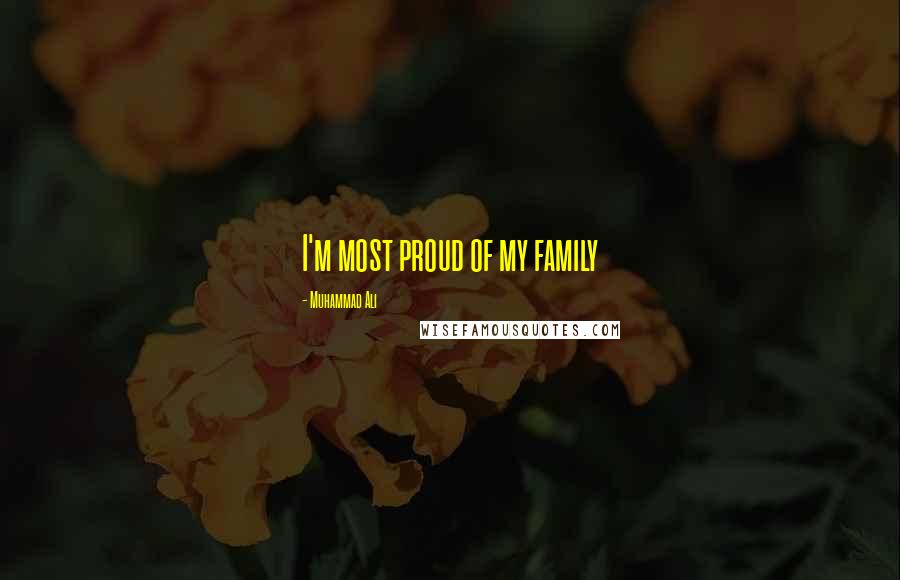 Muhammad Ali Quotes: I'm most proud of my family