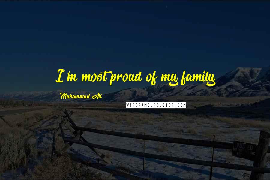 Muhammad Ali Quotes: I'm most proud of my family