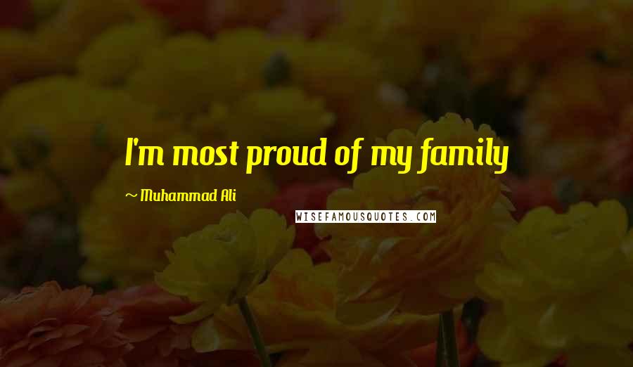 Muhammad Ali Quotes: I'm most proud of my family