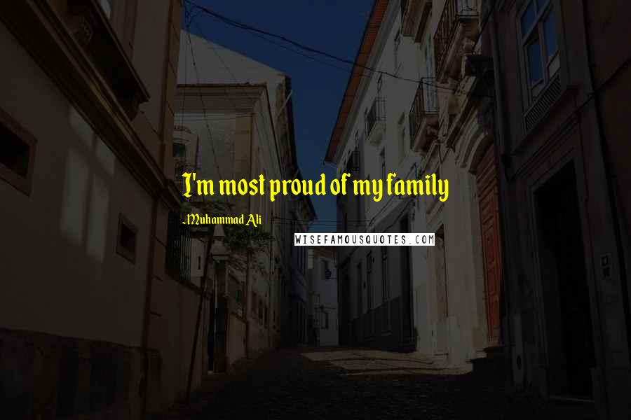 Muhammad Ali Quotes: I'm most proud of my family