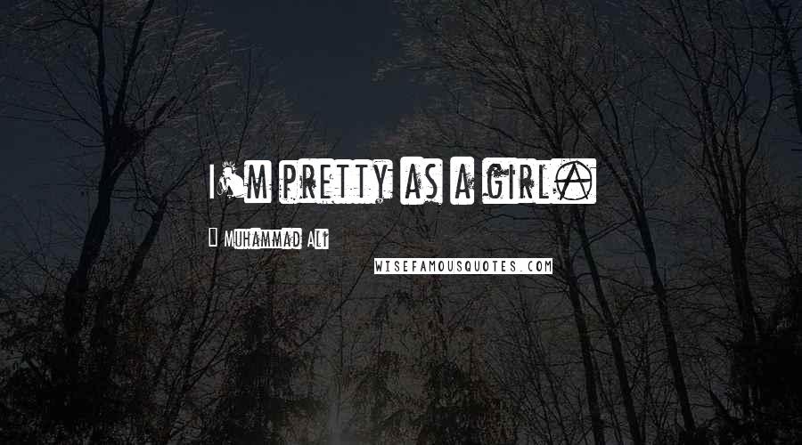 Muhammad Ali Quotes: I'm pretty as a girl.