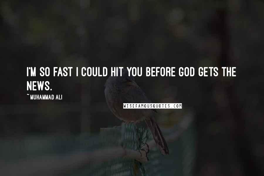 Muhammad Ali Quotes: I'm so fast I could hit you before God gets the news.
