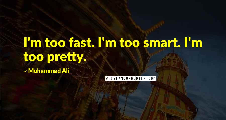 Muhammad Ali Quotes: I'm too fast. I'm too smart. I'm too pretty.