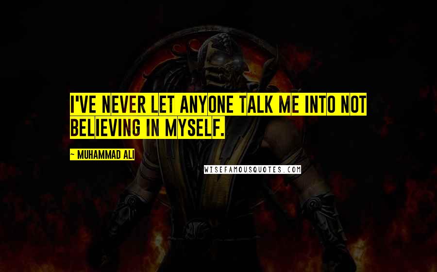 Muhammad Ali Quotes: I've never let anyone talk me into not believing in myself.