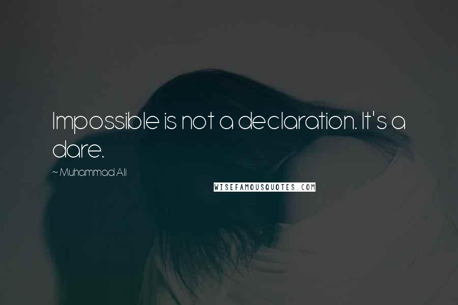 Muhammad Ali Quotes: Impossible is not a declaration. It's a dare.