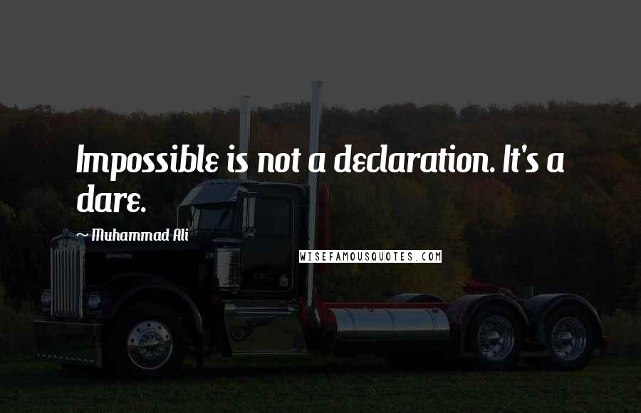 Muhammad Ali Quotes: Impossible is not a declaration. It's a dare.