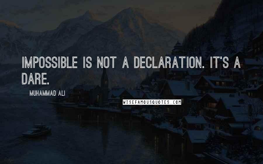 Muhammad Ali Quotes: Impossible is not a declaration. It's a dare.