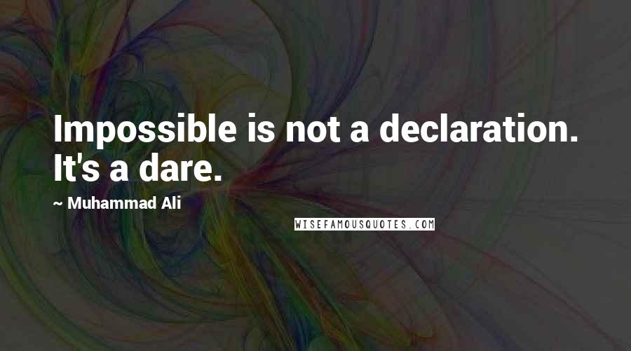 Muhammad Ali Quotes: Impossible is not a declaration. It's a dare.