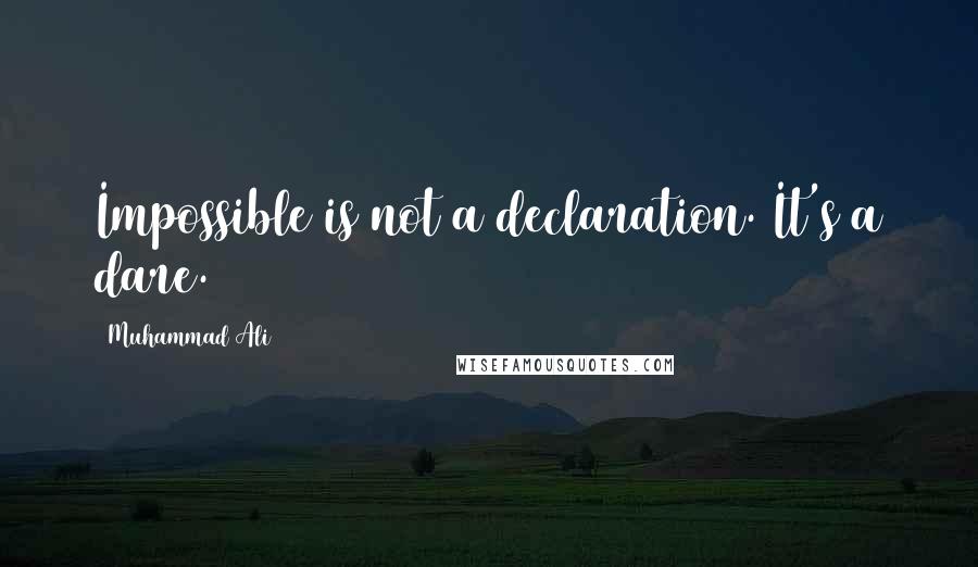 Muhammad Ali Quotes: Impossible is not a declaration. It's a dare.