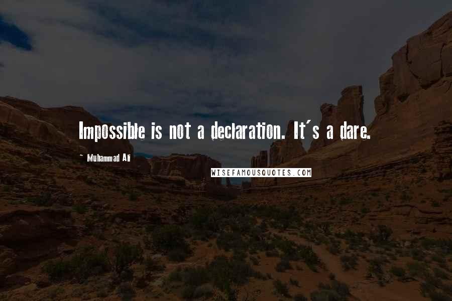 Muhammad Ali Quotes: Impossible is not a declaration. It's a dare.