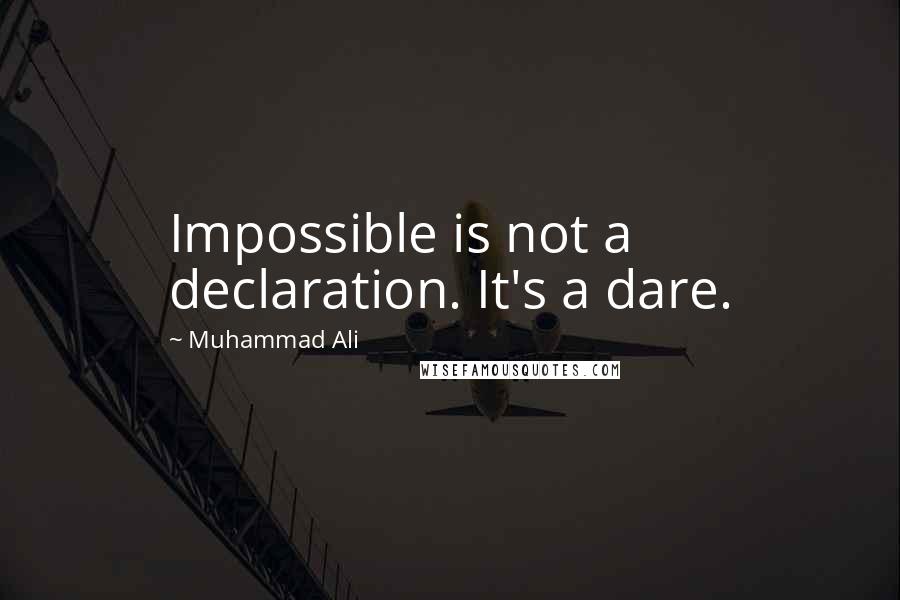 Muhammad Ali Quotes: Impossible is not a declaration. It's a dare.