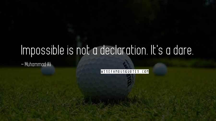 Muhammad Ali Quotes: Impossible is not a declaration. It's a dare.