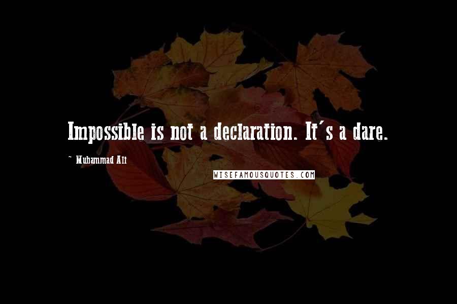 Muhammad Ali Quotes: Impossible is not a declaration. It's a dare.