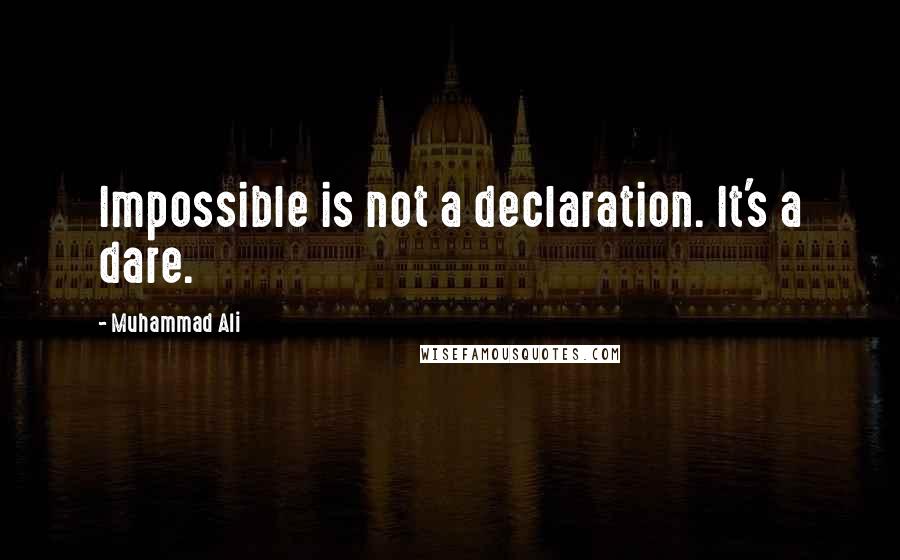 Muhammad Ali Quotes: Impossible is not a declaration. It's a dare.