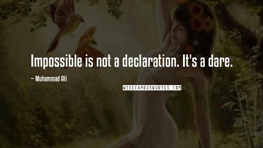 Muhammad Ali Quotes: Impossible is not a declaration. It's a dare.