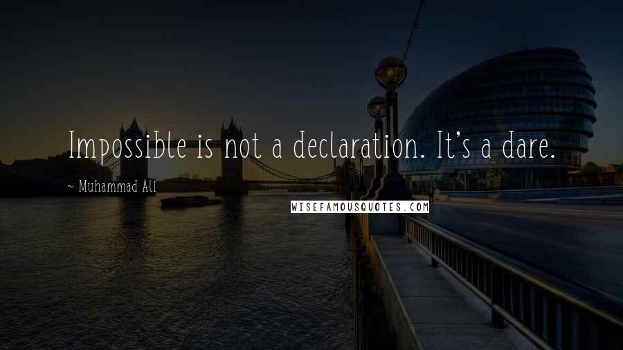 Muhammad Ali Quotes: Impossible is not a declaration. It's a dare.