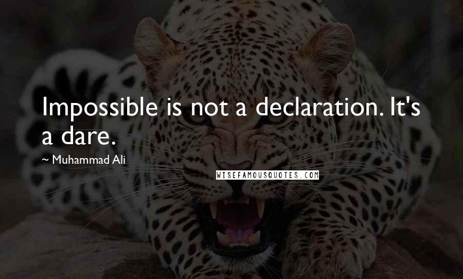 Muhammad Ali Quotes: Impossible is not a declaration. It's a dare.