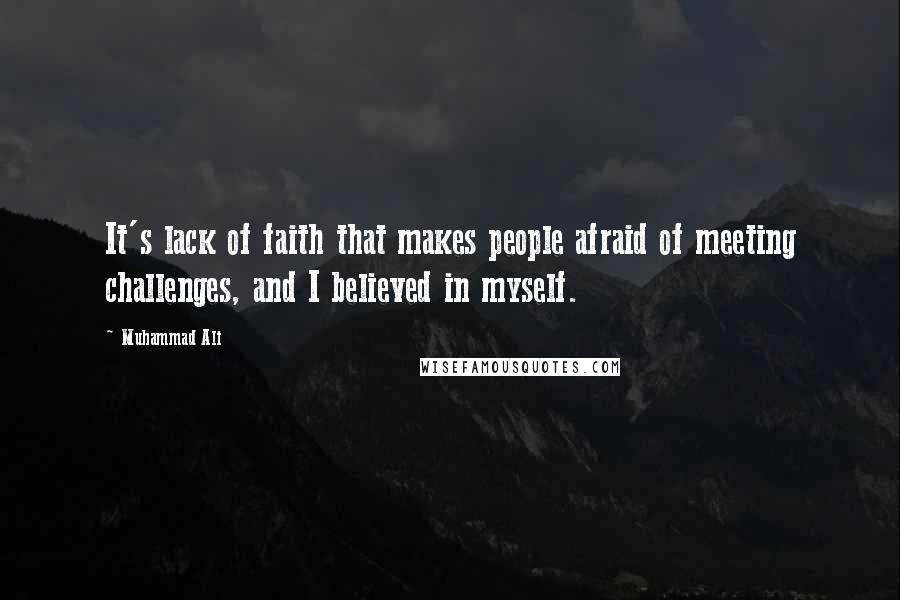 Muhammad Ali Quotes: It's lack of faith that makes people afraid of meeting challenges, and I believed in myself.