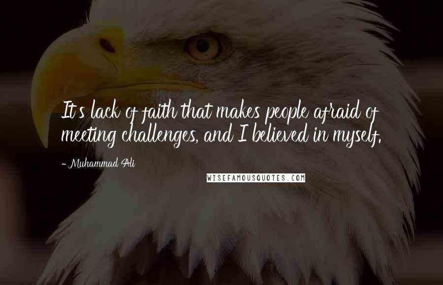 Muhammad Ali Quotes: It's lack of faith that makes people afraid of meeting challenges, and I believed in myself.