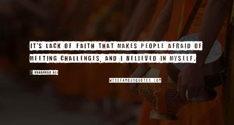 Muhammad Ali Quotes: It's lack of faith that makes people afraid of meeting challenges, and I believed in myself.