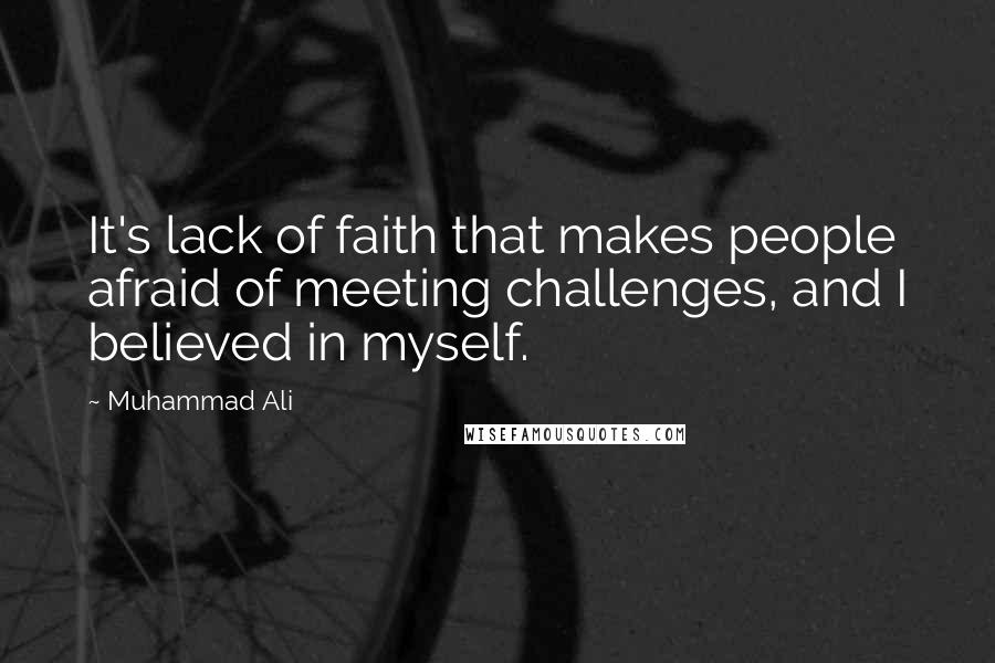 Muhammad Ali Quotes: It's lack of faith that makes people afraid of meeting challenges, and I believed in myself.