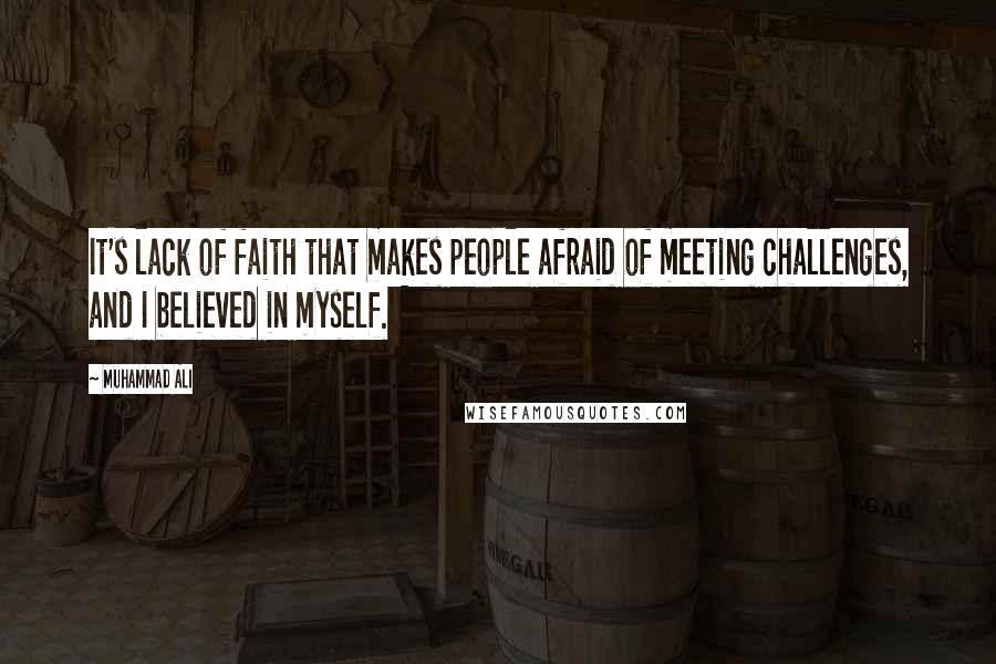 Muhammad Ali Quotes: It's lack of faith that makes people afraid of meeting challenges, and I believed in myself.