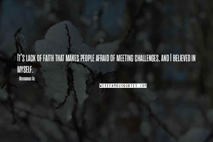 Muhammad Ali Quotes: It's lack of faith that makes people afraid of meeting challenges, and I believed in myself.