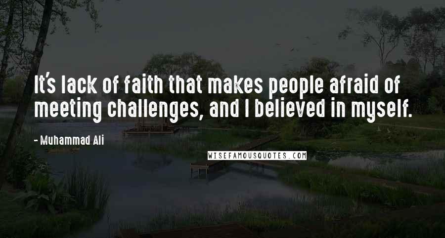 Muhammad Ali Quotes: It's lack of faith that makes people afraid of meeting challenges, and I believed in myself.