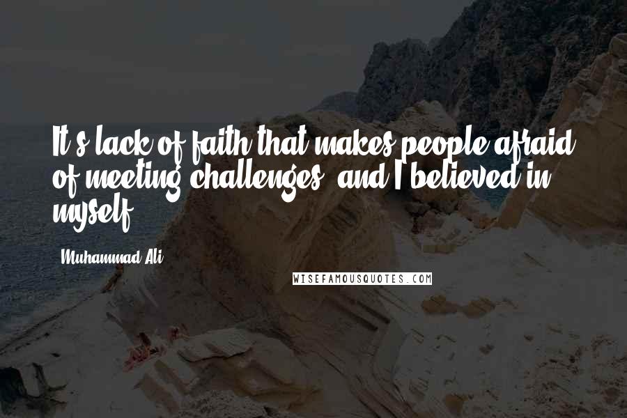 Muhammad Ali Quotes: It's lack of faith that makes people afraid of meeting challenges, and I believed in myself.