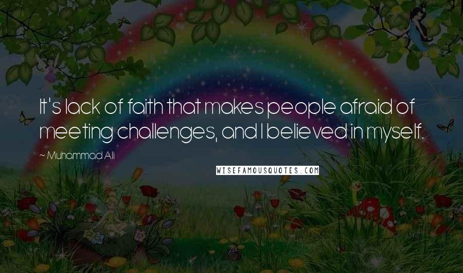 Muhammad Ali Quotes: It's lack of faith that makes people afraid of meeting challenges, and I believed in myself.