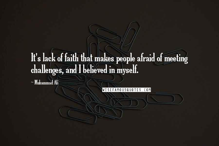 Muhammad Ali Quotes: It's lack of faith that makes people afraid of meeting challenges, and I believed in myself.