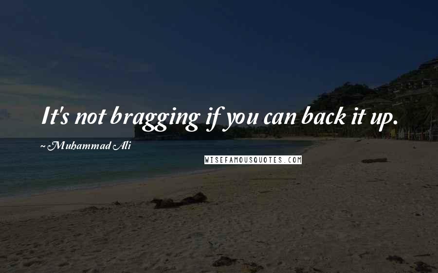 Muhammad Ali Quotes: It's not bragging if you can back it up.