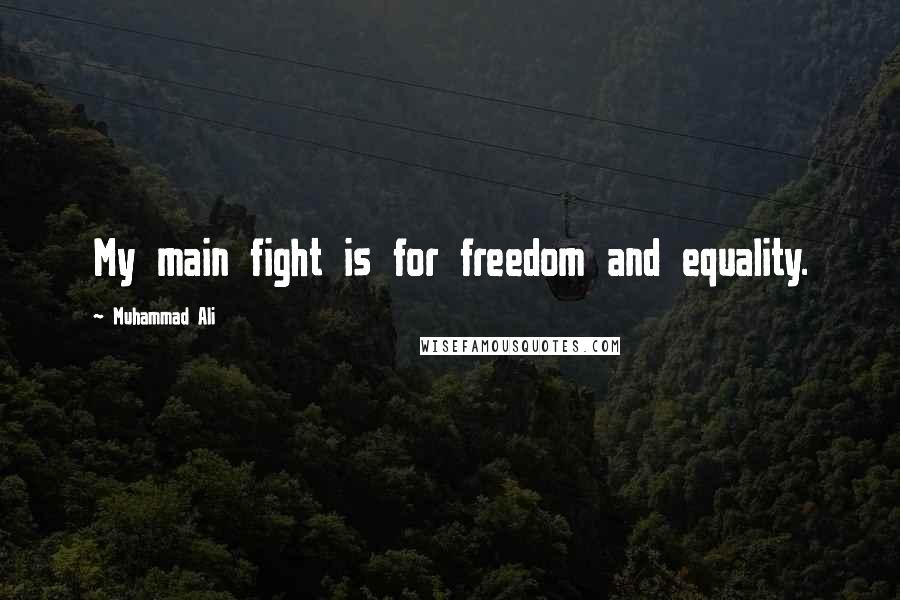 Muhammad Ali Quotes: My main fight is for freedom and equality.