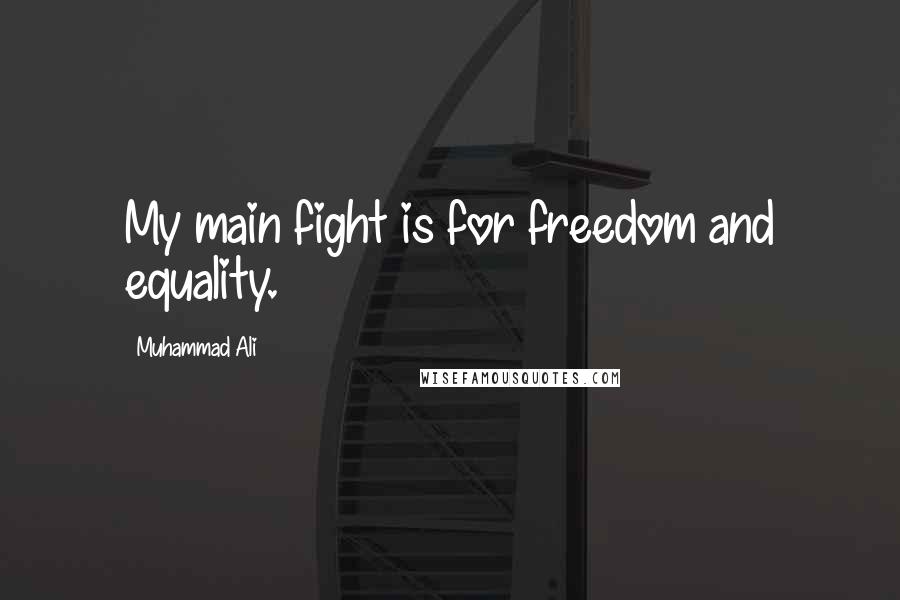 Muhammad Ali Quotes: My main fight is for freedom and equality.