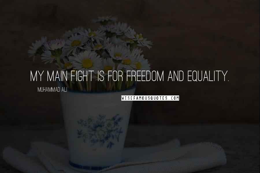 Muhammad Ali Quotes: My main fight is for freedom and equality.