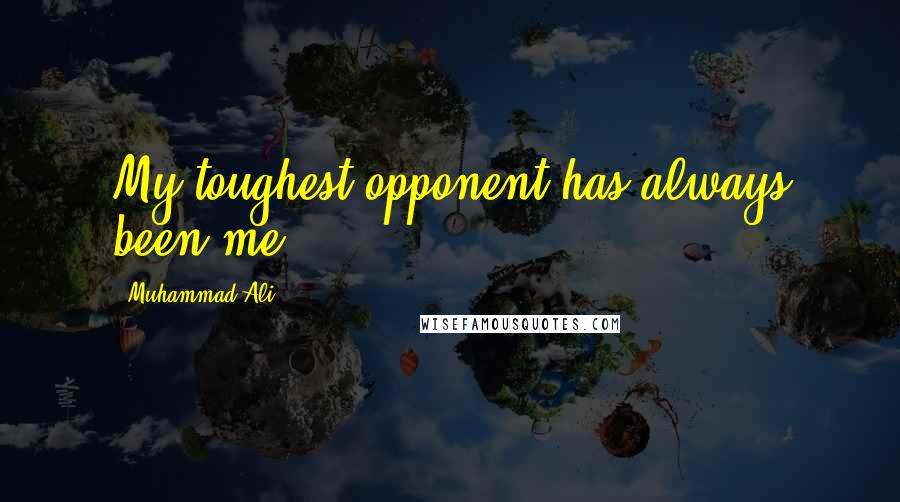 Muhammad Ali Quotes: My toughest opponent has always been me.