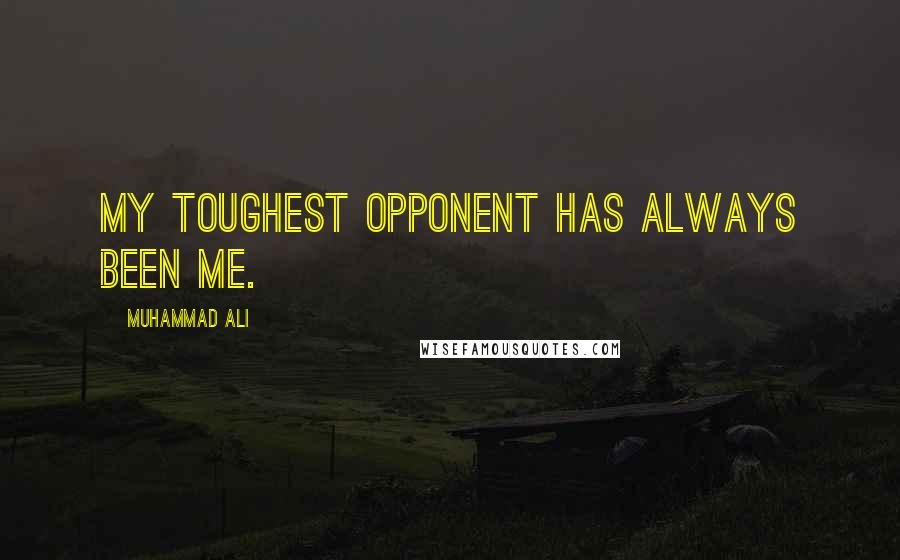 Muhammad Ali Quotes: My toughest opponent has always been me.