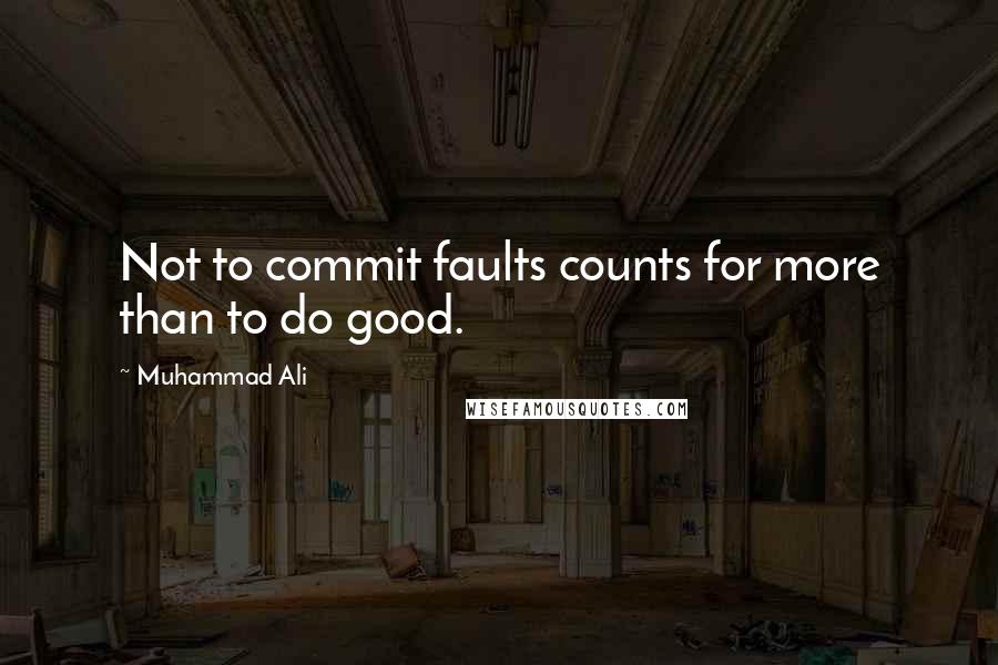 Muhammad Ali Quotes: Not to commit faults counts for more than to do good.