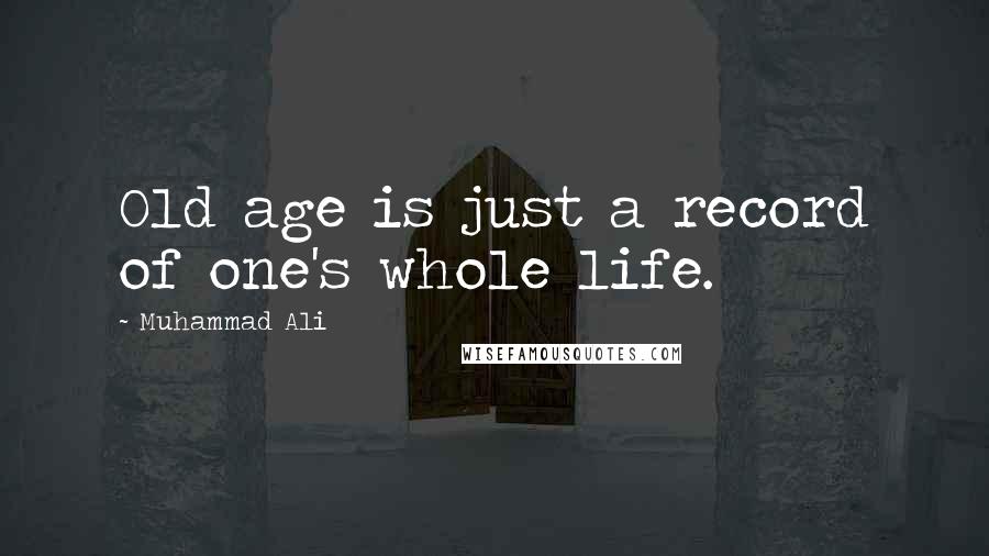 Muhammad Ali Quotes: Old age is just a record of one's whole life.