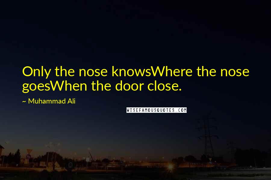 Muhammad Ali Quotes: Only the nose knowsWhere the nose goesWhen the door close.