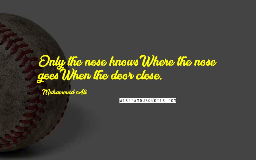 Muhammad Ali Quotes: Only the nose knowsWhere the nose goesWhen the door close.