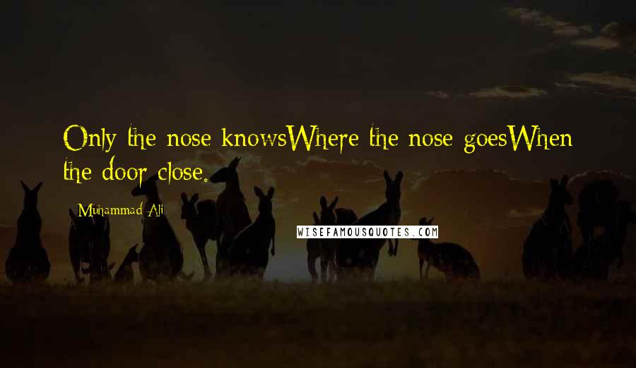 Muhammad Ali Quotes: Only the nose knowsWhere the nose goesWhen the door close.