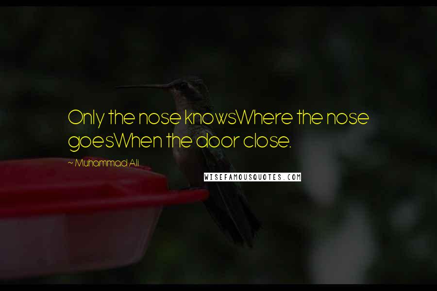 Muhammad Ali Quotes: Only the nose knowsWhere the nose goesWhen the door close.