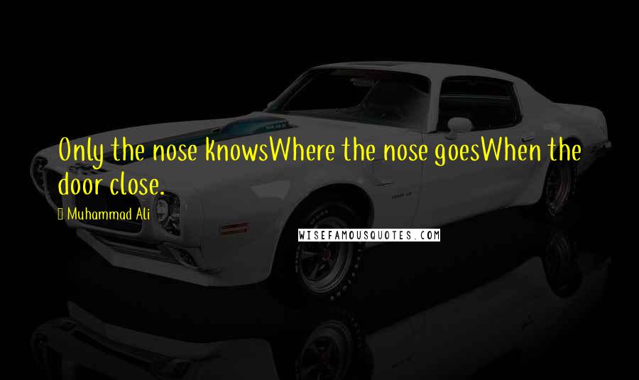 Muhammad Ali Quotes: Only the nose knowsWhere the nose goesWhen the door close.