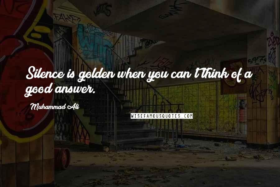 Muhammad Ali Quotes: Silence is golden when you can't think of a good answer.