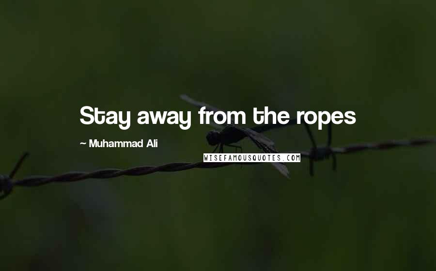 Muhammad Ali Quotes: Stay away from the ropes