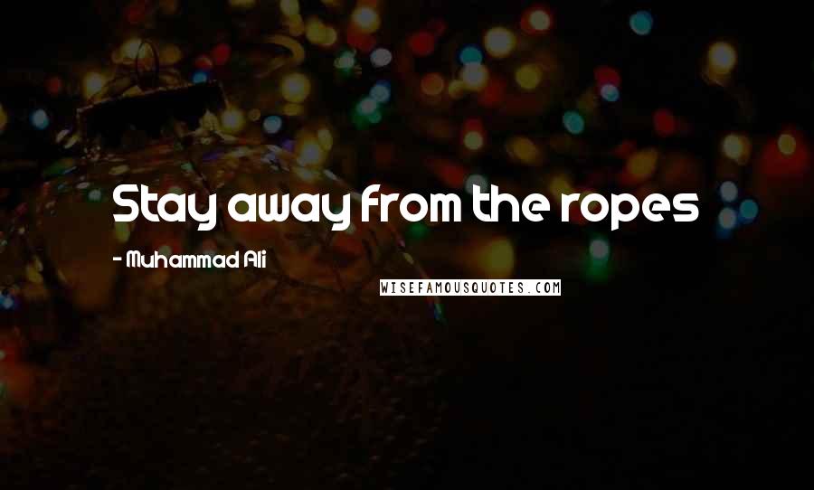 Muhammad Ali Quotes: Stay away from the ropes