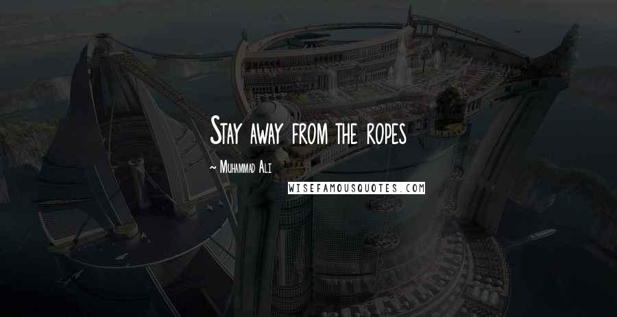 Muhammad Ali Quotes: Stay away from the ropes