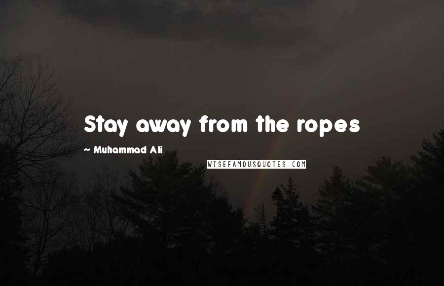 Muhammad Ali Quotes: Stay away from the ropes