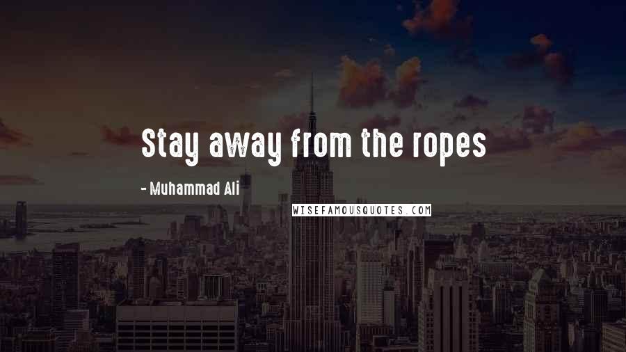 Muhammad Ali Quotes: Stay away from the ropes